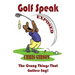 Golf Speak Exposed: The Crazy Things That Golfer's Say (I Knew I Was Gonna Do That!)
