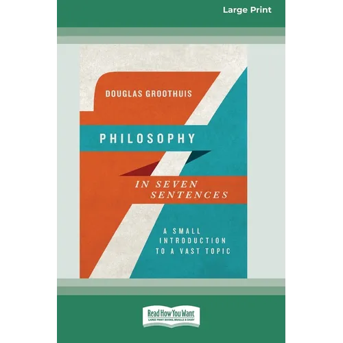 Philosophy in Seven Sentences: A Small Introduction to a Vast Topic (16pt Large Print Edition)