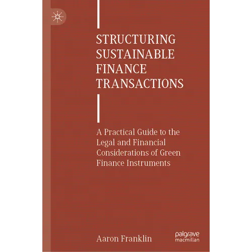 Structuring Sustainable Finance Transactions: A Practical Guide to the Legal and Financial Considerations of Green Finance Instruments