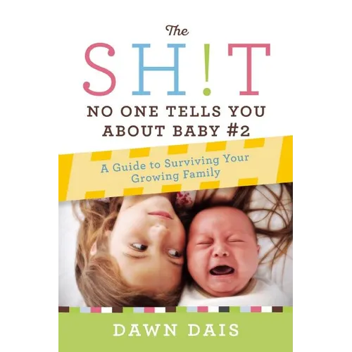 The Sh!t No One Tells You about Baby #2: A Guide to Surviving Your Growing Family