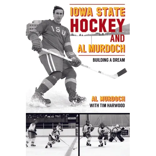 Iowa State Hockey and Al Murdoch: Building a Dream