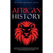 African History: Explore The Amazing Timeline of The World's Richest Continent - The History, Culture, Folklore, Mythology & More of Africa