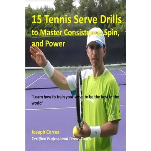 15 Tennis Serve Drills to Master Consistency, Spin, and Power: Learn how to train your serve to be the best in the world