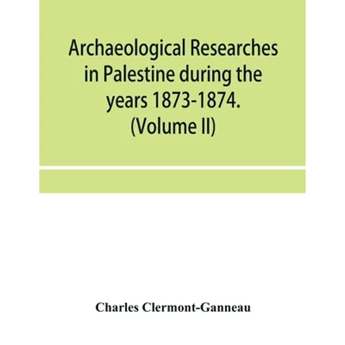 Archaeological researches in Palestine during the years 1873-1874. (Volume II)