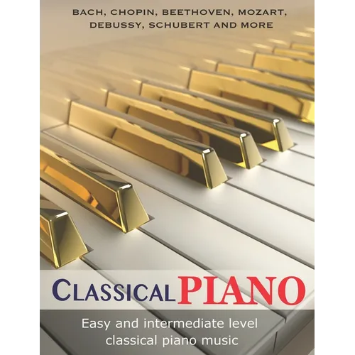 Classic Piano: Easy and Intermediate classical piano music Bach, Chopin, Beethoven, Mozart, Debussy, Schubert and more