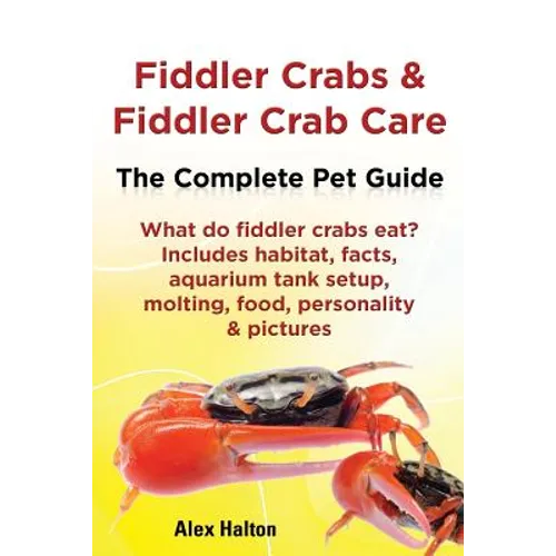 Fiddler Crabs & Fiddler Crab Care. Complete Pet Guide. What Do Fiddler Crabs Eat? Includes Habitat, Facts, Aquarium Tank Setup, Molting, Food, Persona