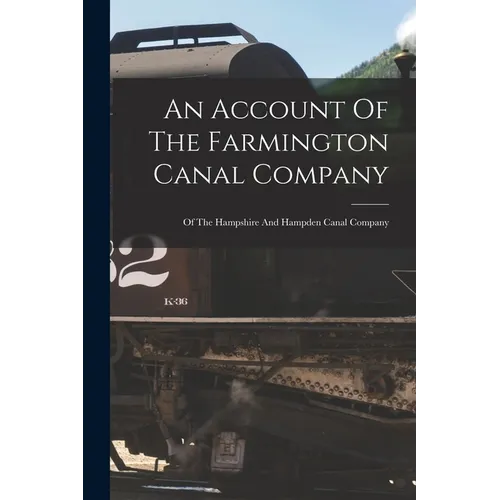 An Account Of The Farmington Canal Company: Of The Hampshire And Hampden Canal Company