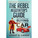 The Rebel Negotiator's Guide to Buying a Car: Expert Advice From a Professional Negotiator