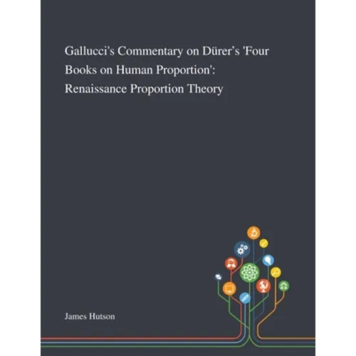Gallucci's Commentary on Dürer's 'Four Books on Human Proportion': Renaissance Proportion Theory