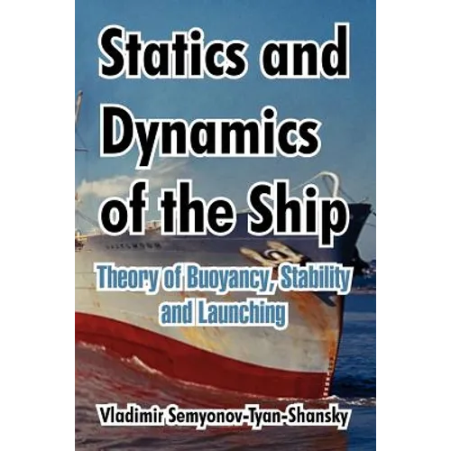 Statics and Dynamics of the Ship: Theory of Buoyancy, Stability and Launching