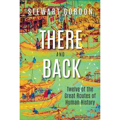 There and Back: Twelve of the Great Routes of Human History - Hardcover