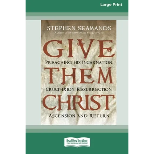 Give Them Christ: Preaching His Incarnation, Crucifixion, Resurrection, Ascension and Return [Standard Large Print 16 Pt Edition]