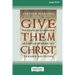 Give Them Christ: Preaching His Incarnation, Crucifixion, Resurrection, Ascension and Return [Standard Large Print 16 Pt Edition]