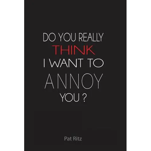 Do You Really Think I Want to Annoy You?