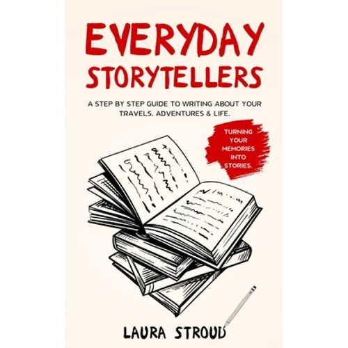 Everyday Storytellers: A step by step guide to writing about your travels, adventures & life