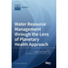 Water Resource Management through the Lens of Planetary Health Approach