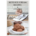 Keto Ice Cream Recipes & Cookbook: Delicious Keto Ice Cream Cookbook With Easy To Made Recipes And Healthy Dietary Guidance
