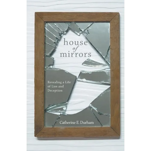 House of Mirrors: Revealing a Life of Lies and Deception