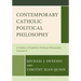 Contemporary Catholic Political Philosophy: A History of Catholic Political Philosophy: Volume III