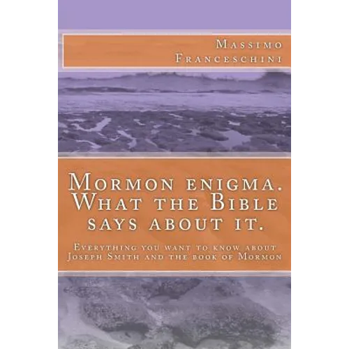 Mormon enigma. What the Bible says about it.: Everything you want to know about Joseph Smith and the book of Mormon