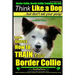 Border Collie, Border Collie Training AAA AKC: Think Like a Dog, But Don't Eat Your Poop! Border Collie Breed Expert Training: Here's EXACTLY How To T