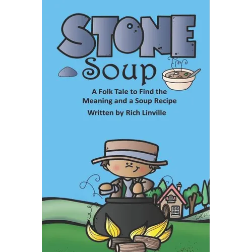 Stone Soup A Folk Tale to Find the Meaning and a Soup Recipe