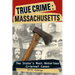 True Crime: Massachusetts: The State's Most Notorious Criminal Cases