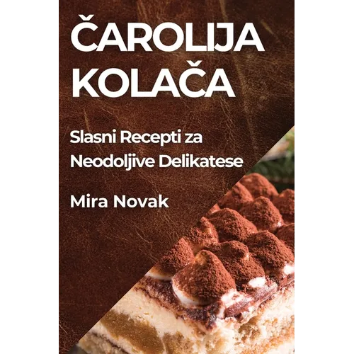Čarolija Kolača: Slasni Recepti za Neodoljive Delikatese