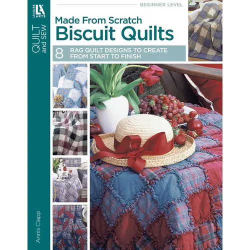 Made from Scratch Biscuit Quilts: 8 Rag Quilt Designs to Create from Start to Finish