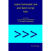 Learn Command Line and Batch Script Fast: A course from the basics of Windows to the edge of networking