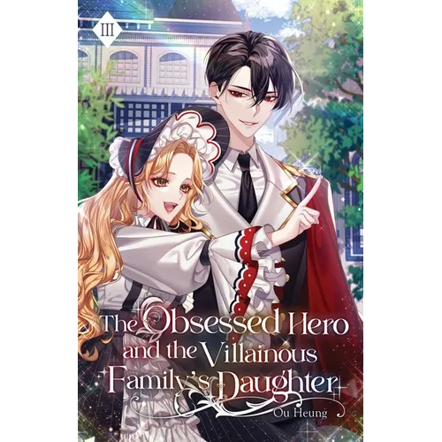 The Obsessed Hero and the Villainous Family's Daughter: Volume III (Light Novel)