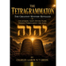 The Tetragrammaton The Greatest Mystery Revealed: Uncovering God's Divine Name Hidden Throughout The Ages
