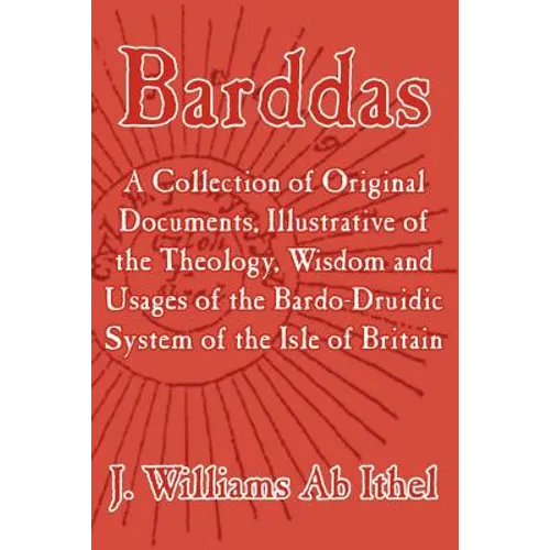 Barddas; A Collection of Original Documents, Illustrative of the Theology, Wisdom, and Usages of the Bardo-Druidic System of the of Britain