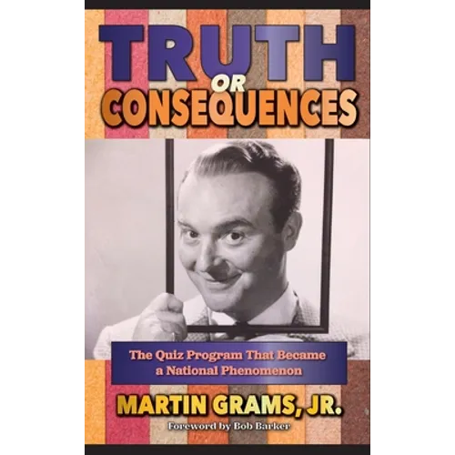 Truth or Consequences: The Quiz Program that Became a National Phenomenon (hardback)