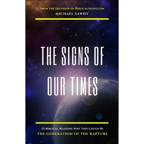 The Signs of Our Times: 12 Biblical Reasons Why This Could Be The Generation of The Rapture