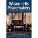 Wilson and His Peacemakers: American Diplomacy at the Paris Peace Conference, 1919