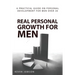 Real Personal Growth for Men: A Practical Guide on Personal Development for Men Over 30