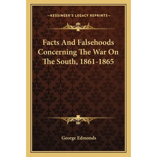 Facts And Falsehoods Concerning The War On The South, 1861-1865