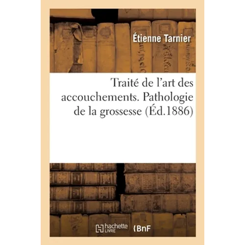 Traité de l'Art Des Accouchements. Pathologie de la Grossesse