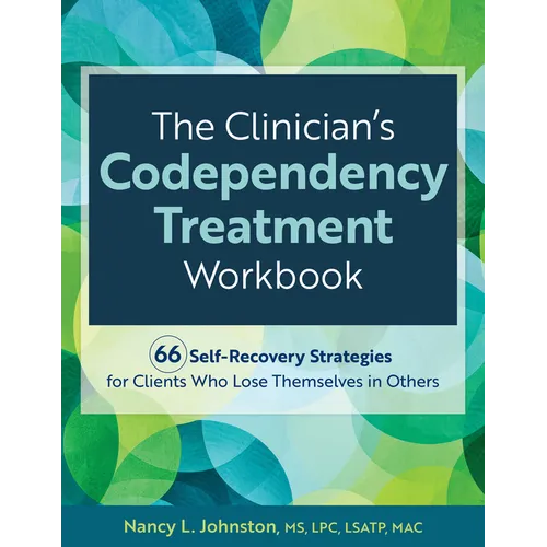 The Clinician's Codependency Treatment Workbook: 66 Self-Recovery Strategies for Clients Who Lose Themselves in Others