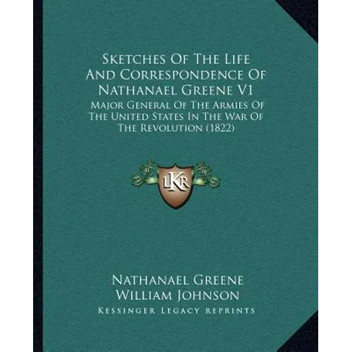 Sketches Of The Life And Correspondence Of Nathanael Greene V1: Major General Of The Armies Of The United States In The War Of The Revolution (1822)