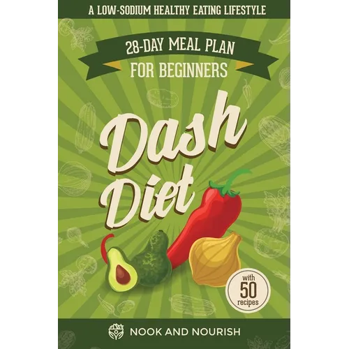 DASH Diet for Beginners: 28-Day Low-Sodium Meal Plan for a Healthy Eating Lifestyle with 50 Savory Recipes