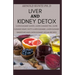 Liver and Kidney Detox: Liver Cleanse Juices, Liver Cleanse Tea, Liver Cleanse Soup, Fatty Liver Cleanse, Liver Cleanse Smoothies and Liver Cl
