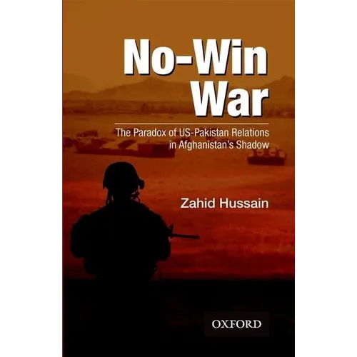 No-Win War: The Paradox of Us-Pakistan Relations in Afghanistans Shadow
