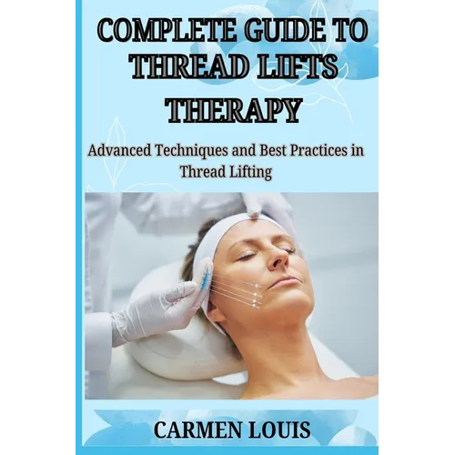 Complete Guide to Thread Lifts Therapy: Advanced Techniques and Best Practices in Thread Lifting