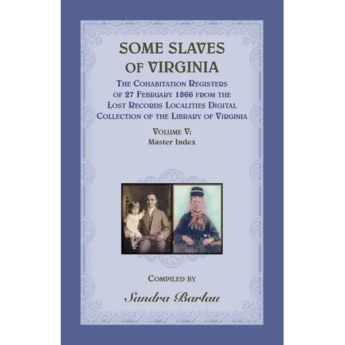 Some Slaves of Virginia The Cohabitation Registers of 27 February 1866 from the Lost Records Localities Digital Collection of the Library of Virginia,