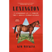 Lexington: The Extraordinary Life and Turbulent Times of America's Legendary Racehorse
