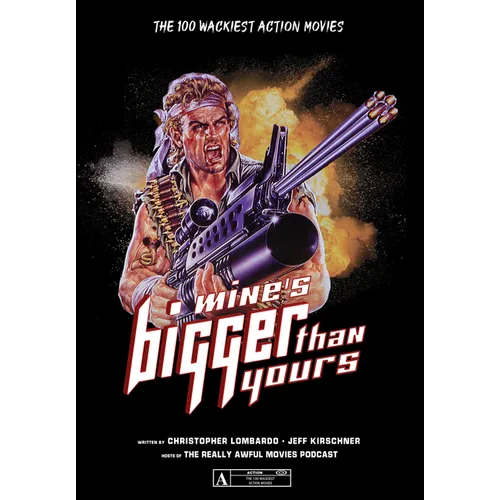 Mine's Bigger Than Yours: The 100 Wackiest Action Movies