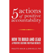 5 Actions of Positive Accountability: How to Build and Lead a Positive Culture for Peak Results