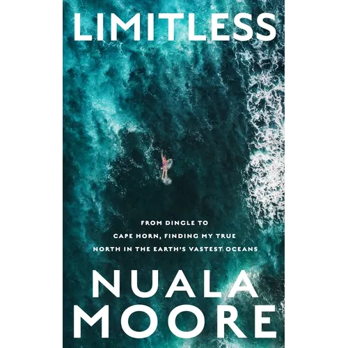 Limitless: From Dingle to Cape Horn, Finding My True North in the Earth's Vastest Oceans